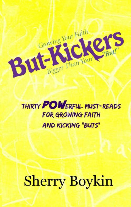 Cover of the book But-Kickers: Growing Your Faith Bigger Than Your "But!" Thirty Powerful Must-Reads for Growing Faith and Kicking "Buts" by Sherry Boykin, Sherry Boykin