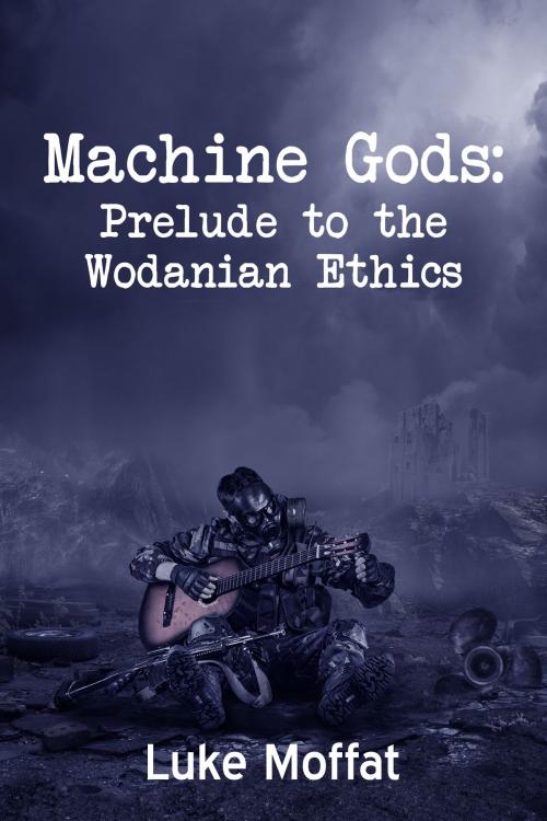 Cover of the book Machine Gods: Prelude to the Wodanian Ethics by Luke Moffat, Luke Moffat