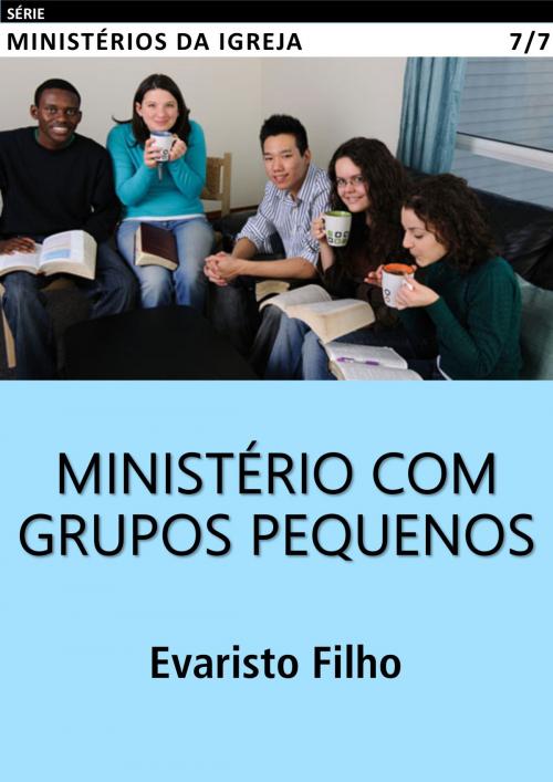 Cover of the book Ministério com Grupos Pequenos by Evaristo Filho, Evaristo Filho