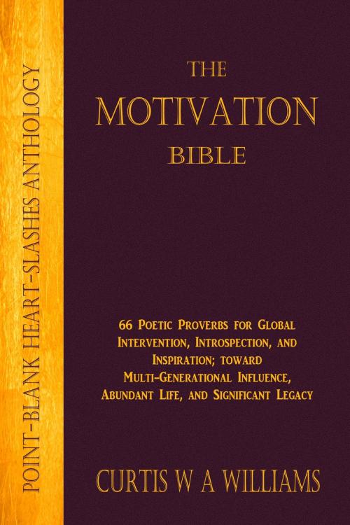 Cover of the book The Motivation Bible: 66 Poetic Proverbs for Global Intervention, Introspection, and Inspiration; toward Multi-Generational Influence and Significant Legacy by Curtis W A Williams, Curtis W A Williams