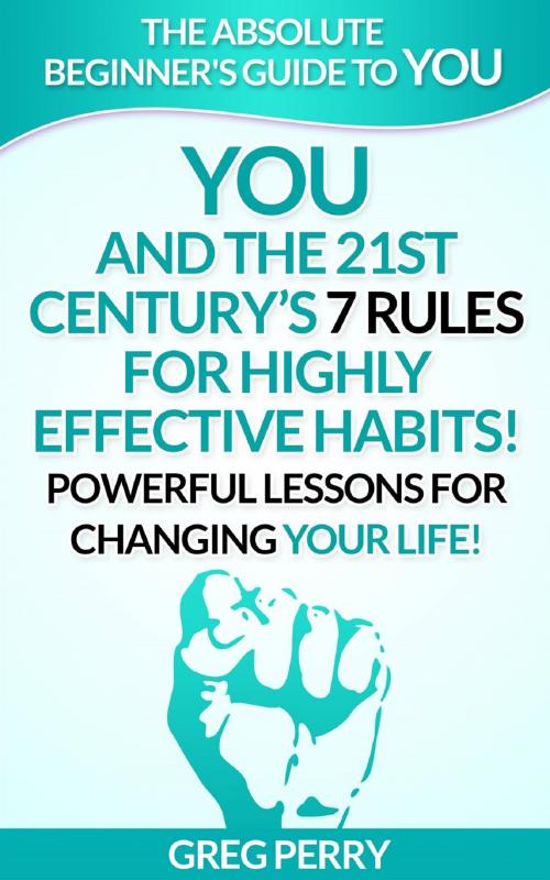 Cover of the book YOU and the 21st Century’s 7 Rules for Highly Effective Habits! Powerful Lessons for Changing Your Life by Greg Perry, MakeRight Publishing