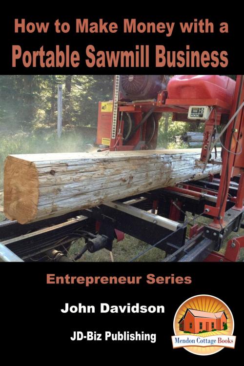 Cover of the book How to Make Money with a Portable Sawmill Business by John Davidson, Mendon Cottage Books