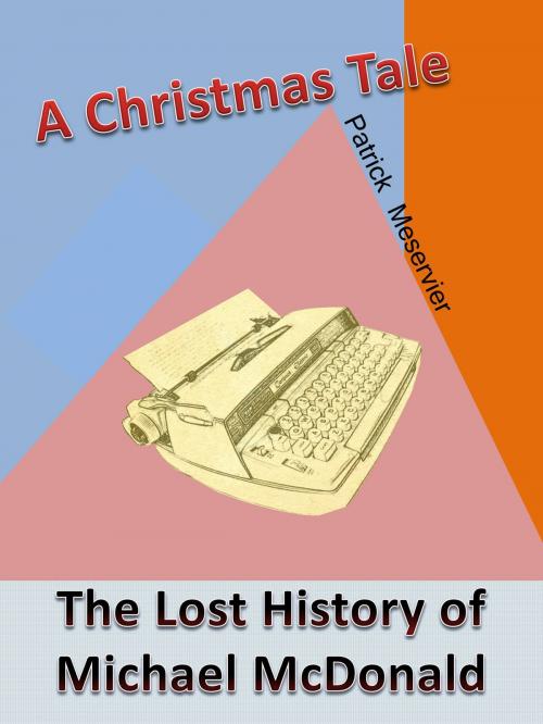 Cover of the book A Christmas Tale, The Lost History of Michael McDonald by Patrick Meservier, Patrick Meservier