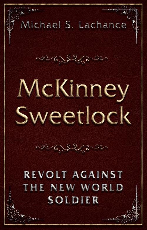 Cover of the book McKinney Sweetlock and The Revolt against the New World Soldier by Michael S. Lachance, Michael S. Lachance