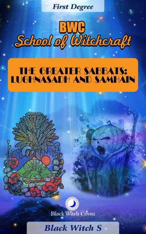 Cover of the book The Greater Sabbats: Lughnasadh(Lammas) and Samhain. First Degree by Black Witch S, Black Witch S