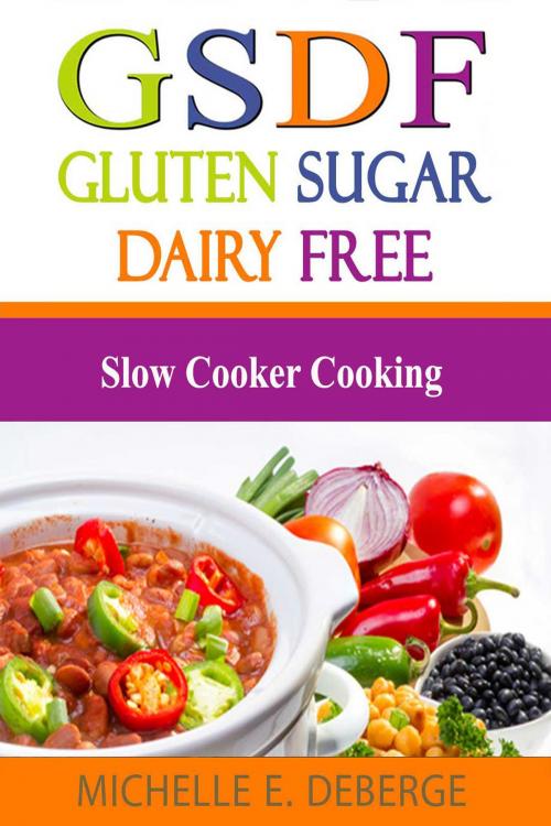 Cover of the book Slow Cooker Cooking, Gluten Sugar Dairy Free by Michelle DeBerge, Michelle DeBerge