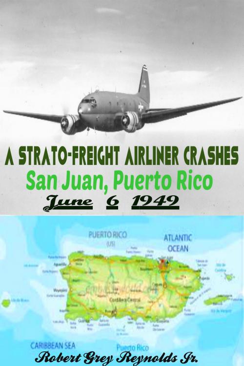 Cover of the book A Strato-Freight Airliner Crashes San Juan, Puerto Rico June 6, 1949 by Robert Grey Reynolds Jr, Robert Grey Reynolds, Jr
