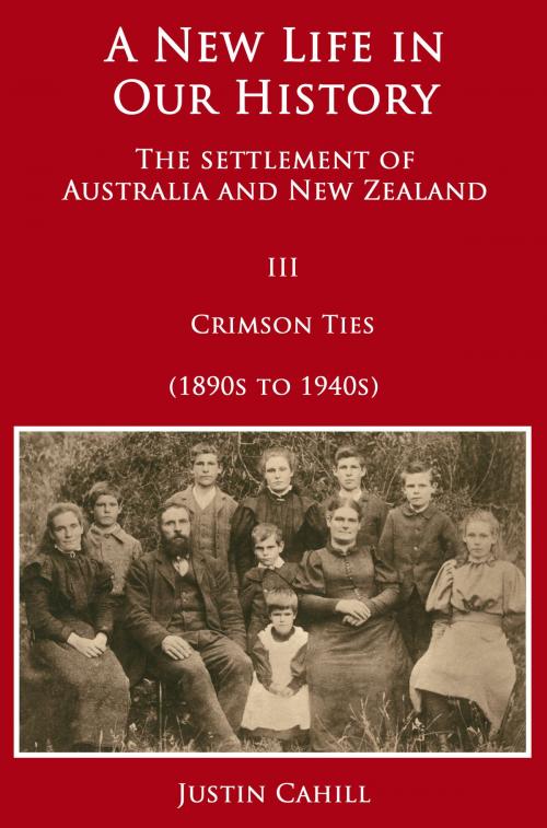 Cover of the book A New Life in our History: The Settlement of Australia and New Zealand: Volume III Crimson Ties (1890s to 1940s) by Justin Cahill, Justin Cahill