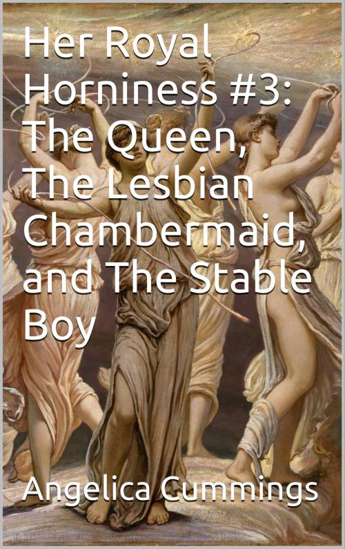 Cover of the book Her Royal Horniness #3: The Queen, The Lesbian Chambermaid, and The Stable Boy by Angelica Cummings, Charlie Bent