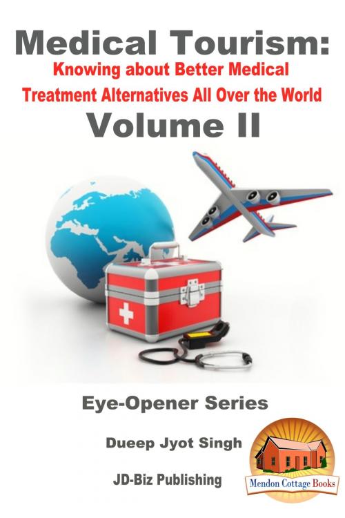 Cover of the book Medical Tourism: Knowing about Better Medical Treatment Alternatives All Over the World Volume II by Dueep Jyot Singh, Mendon Cottage Books