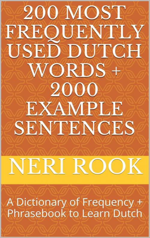 Cover of the book 200 Most Frequently Used Dutch Words + 2000 Example Sentences: A Dictionary of Frequency + Phrasebook to Learn Dutch by Neri Rook, Neri Rook