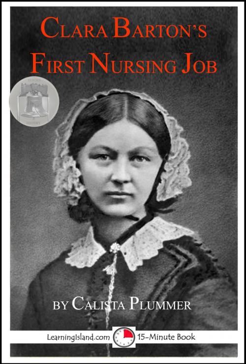Cover of the book Clara Barton's First Nursing Job: A 15-Minute Heroes in History Book by Calista Plummer, LearningIsland.com