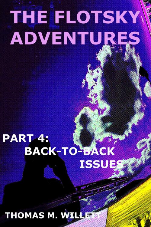 Cover of the book The Flotsky Adventures: Part 4 - Back-to-Back Issues by Thomas M. Willett, Thomas M. Willett