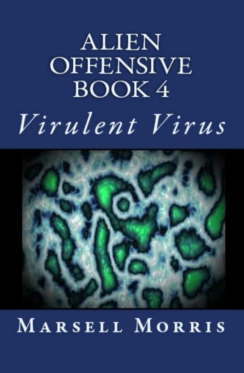 Cover of the book Alien Offensive: Book 4 - Virulent Virus by Marsell Morris, Marsell Morris