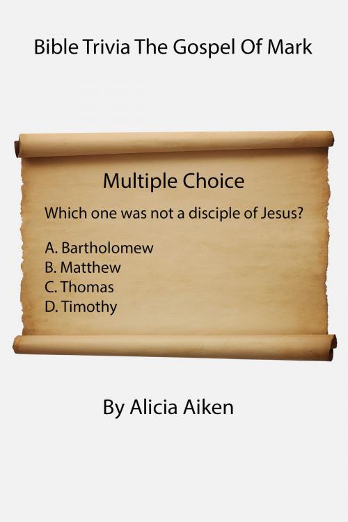 Cover of the book Bible Trivia The Gospel Of Mark by Alicia Aiken, Alicia Aiken