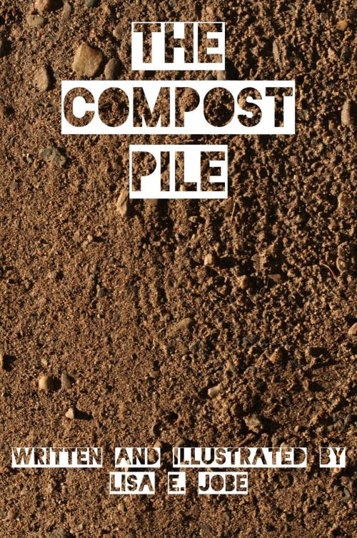 Cover of the book The Compost Pile by Lisa E. Jobe, Lisa E. Jobe