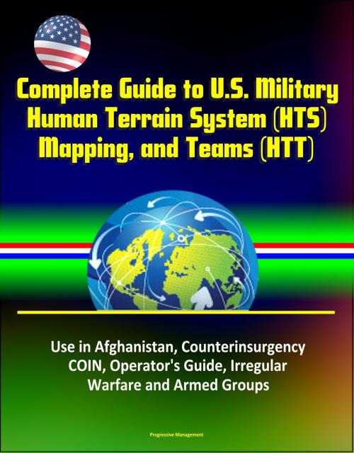 Cover of the book Complete Guide to U.S. Military Human Terrain System (HTS), Mapping, and Teams (HTT) - Use in Afghanistan, Counterinsurgency, COIN, Operator's Guide, Irregular Warfare and Armed Groups by Progressive Management, Progressive Management