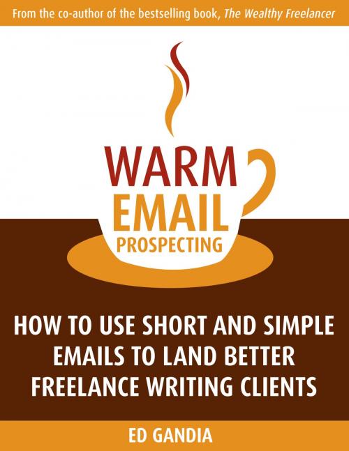 Cover of the book Warm Email Prospecting: How to Use Short and Simple Emails to Land Better Freelance Writing Clients by Ed Gandia, Ed Gandia