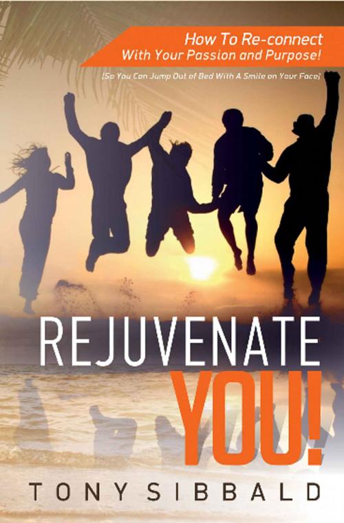 Cover of the book Rejuvenate You!: How to Re-connect with Your Passion and Purpose by Tony Sibbald, Tony Sibbald