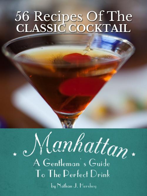Cover of the book Manhattan: A Gentleman's Guide To The Perfect Drink - 56 Recipes Of The Classic Cocktail by Nathan J. Hershey, Serje