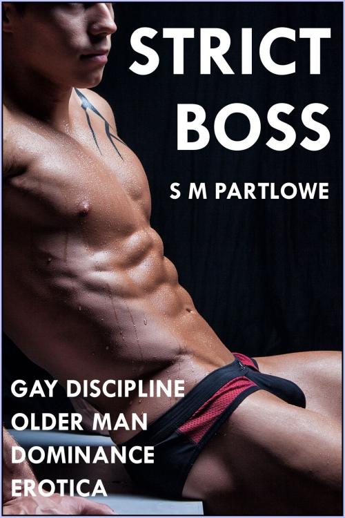 Cover of the book Strict Boss: Gay Discipline Older Man Dominance by S M Partlowe, S M Partlowe