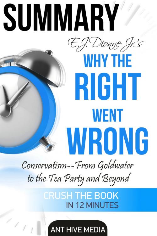 Cover of the book E.J. Dionne Jr.’s Why the Right Went Wrong: Conservatism - From Goldwater to the Tea Party and Beyond by Ant Hive Media, Ant Hive Media
