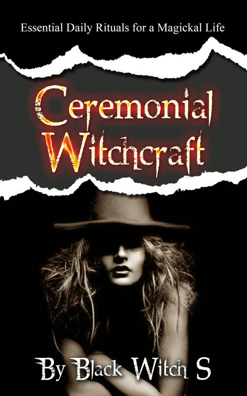 Cover of the book Ceremonial Witchcraft: Essential Daily Rituals for a Magickal Life by Black Witch S, Black Witch S