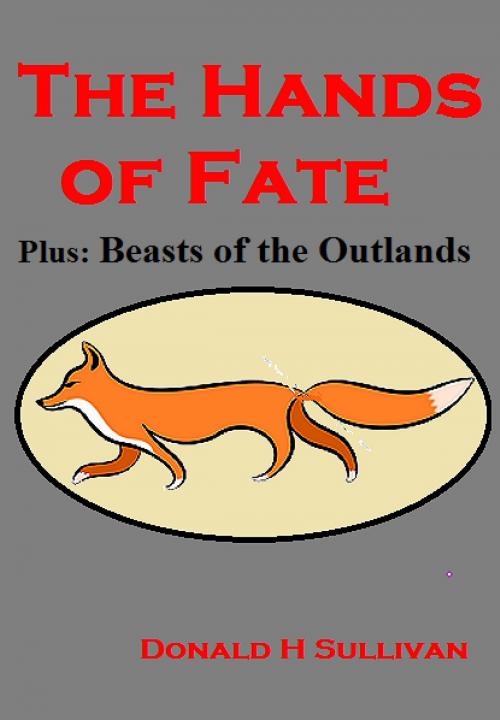 Cover of the book The Hands of Fate Plus Beasts of the Outlands by Donald H Sullivan, Donald H Sullivan