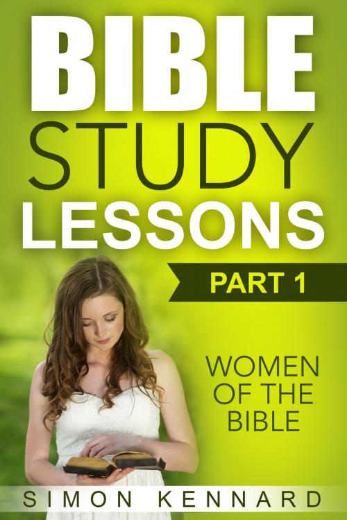 Cover of the book Bible Study Lessons Part1 Women of The Bible by Simon Kennard, AP Publishing