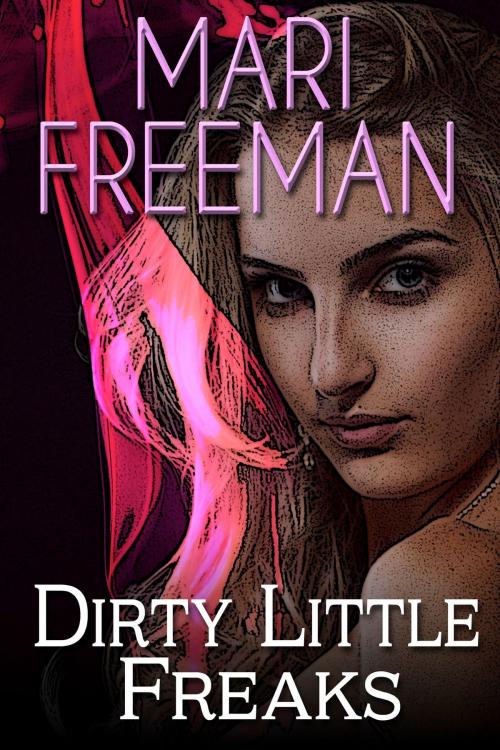 Cover of the book Dirty Little Freaks by Mari Freeman, Mari Freeman