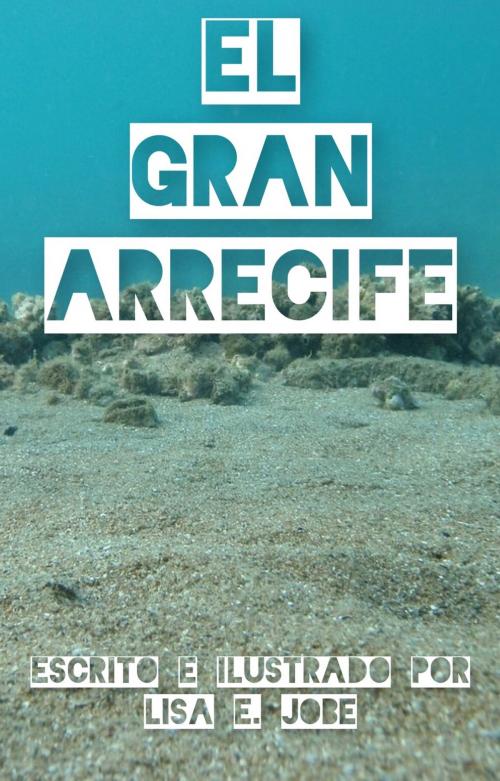 Cover of the book El Gran Arrecife by Lisa E. Jobe, Lisa E. Jobe