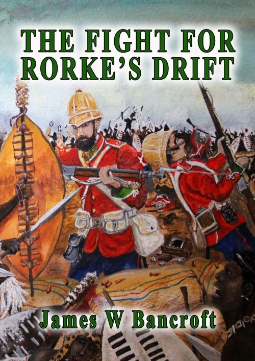 Cover of the book The Fight For Rorke's Drift by James W Bancroft, James W Bancroft