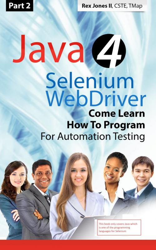 Cover of the book (Part 2) Java 4 Selenium WebDriver: Come Learn How To Program For Automation Testing by Rex Jones II, Rex Jones II