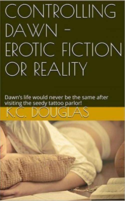 Cover of the book Controlling Dawn: Erotic Fiction or Reality by KC Douglas, KC Douglas