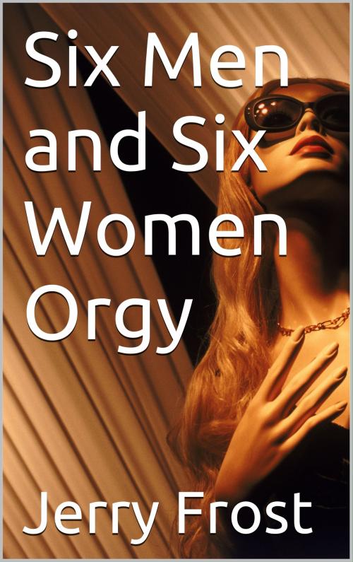 Cover of the book Six Men and Six Women Orgy by Jerry Frost, Charlie Bent