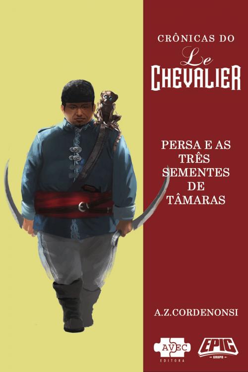 Cover of the book Le Chevalier: Persa e as três sementes de tâmaras by A.Z. Cordenonsi, AVEC Editora