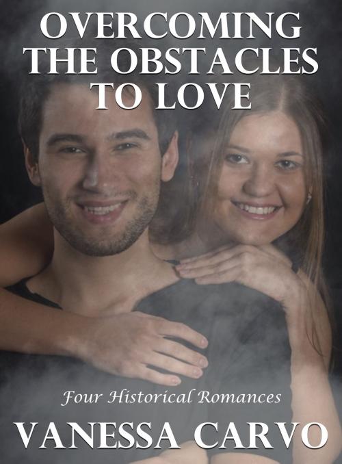 Cover of the book Overcoming the Obstacles to Love: Four Historical Romances by Vanessa Carvo, Lisa Castillo-Vargas