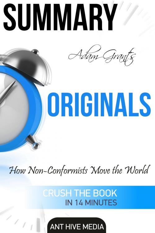 Cover of the book Adam Grant's Originals: How Non-Conformists Move the World Summary by Ant Hive Media, Ant Hive Media