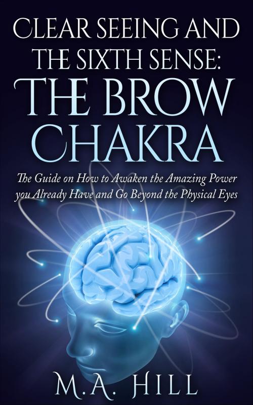 Cover of the book Clear Seeing and the Sixth Sense: the Brow Chakra by M. A. Hill, M. A. Hill