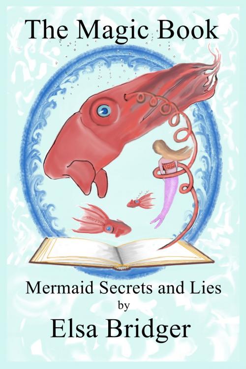 Cover of the book The Magic Book Series, Book 3: Mermaid Secrets and Lies by Elsa Bridger, Elsa Bridger