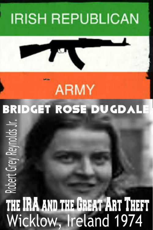 Cover of the book Bridget Rose Dugdale, The IRA and the Great Art Theft Wicklow, Ireland 1974 by Robert Grey Reynolds Jr, Robert Grey Reynolds, Jr