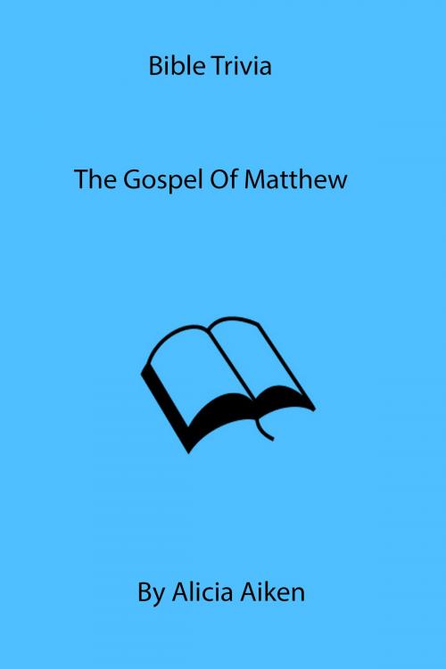 Cover of the book Bible Trivia The Gospel of Matthew by Alicia Aiken, Alicia Aiken