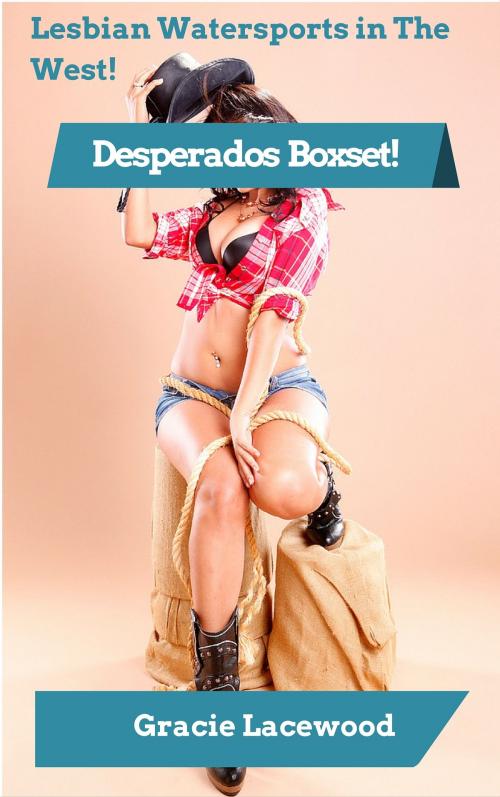 Cover of the book Desperados, A Three Book Bundle, Lesbian Watersports in The West by Gracie Lacewood, Gracie Lacewood