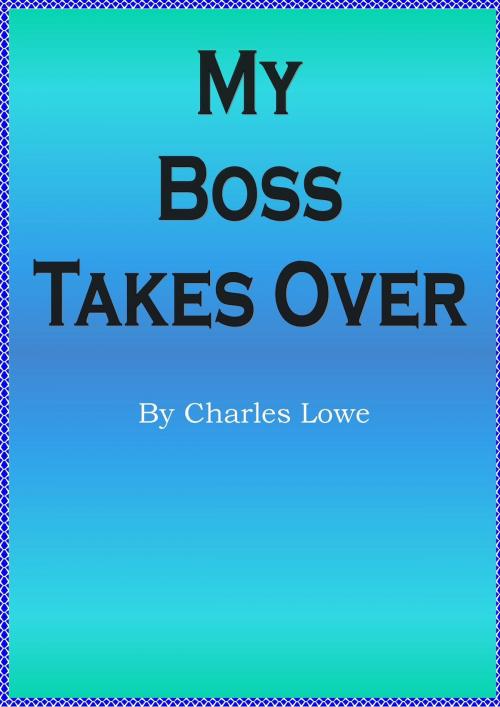 Cover of the book My Boss Takes Over by Charles Lowe, D.C. Lowe
