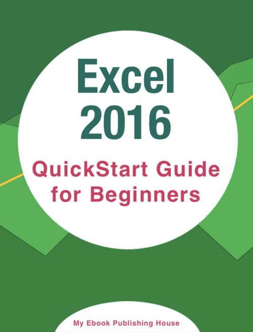Cover of the book Excel 2016: QuickStart Guide for Beginners by My Ebook Publishing House, My Ebook Publishing House
