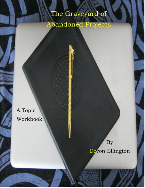 Cover of the book The Graveyard of Abandoned Projects (A Topic Workbook) by Devon Ellington, Devon Ellington