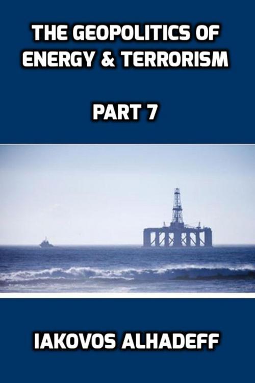 Cover of the book The Geopolitics of Energy & Terrorism Part 7 by Iakovos Alhadeff, Iakovos Alhadeff