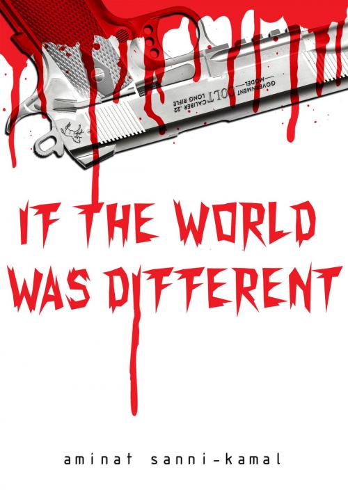 Cover of the book If The World Was Different by Sanni-Kamal Aminat, Sanni-Kamal Aminat
