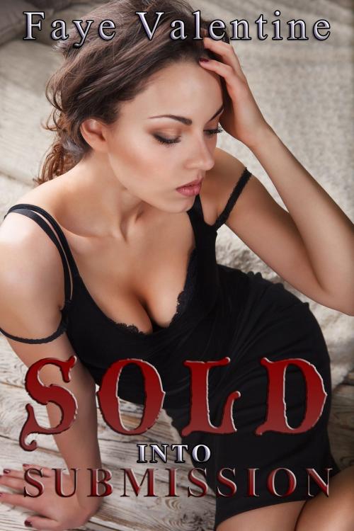 Cover of the book Sold into Submission by Faye Valentine, Faye Valentine