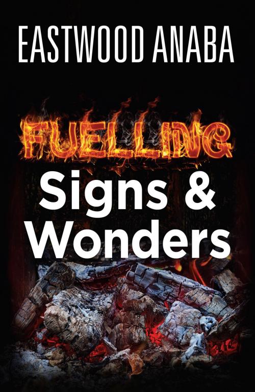 Cover of the book Fuelling Signs & Wonders by Eastwood Anaba, Eastwood Anaba